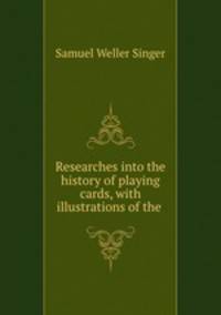 Researches into the history of playing cards, with illustrations of the .