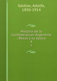 Historia de la Confederacion Argentina ; Rozas y su epoca. 4