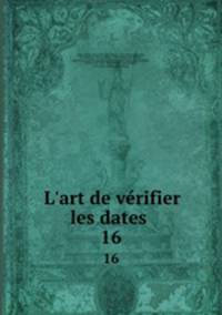 L`art de vrifier les dates . 16