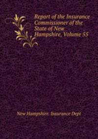 Report of the Insurance Commissioner of the State of New Hampshire, Volume 55