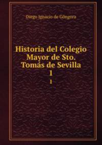 Historia del Colegio Mayor de Sto. Toms de Sevilla. 1