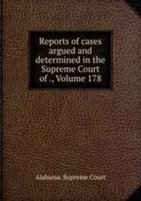 Reports of cases argued and determined in the Supreme Court of ., Volume 178