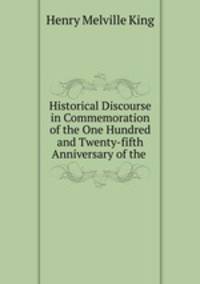 Historical Discourse in Commemoration of the One Hundred and Twenty-fifth Anniversary of the .