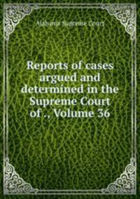 Reports of cases argued and determined in the Supreme Court of ., Volume 36