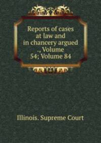 Reports of cases at law and in chancery argued ., Volume 54; Volume 84