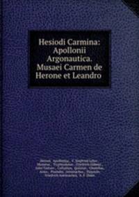 Hesiodi Carmina: Apollonii Argonautica. Musaei Carmen de Herone et Leandro .