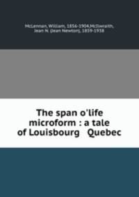The span o`life microform : a tale of Louisbourg & Quebec