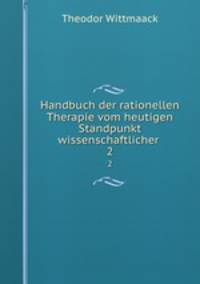 Handbuch der rationellen Therapie vom heutigen Standpunkt wissenschaftlicher .. 2