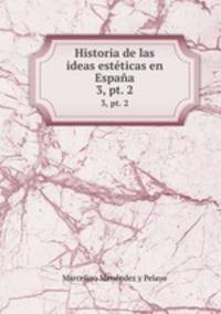 Historia de las ideas estticas en Espaa. 3, pt. 2