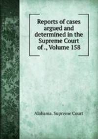 Reports of cases argued and determined in the Supreme Court of ., Volume 158