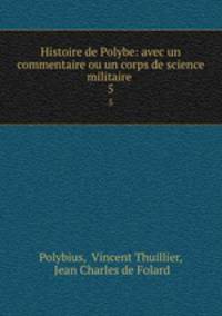 Histoire de Polybe: avec un commentaire ou un corps de science militaire .. 5