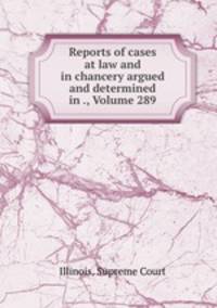 Reports of cases at law and in chancery argued and determined in ., Volume 289
