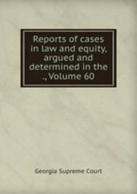 Reports of cases in law and equity, argued and determined in the ., Volume 60