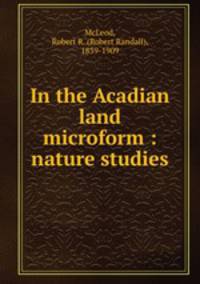 In the Acadian land microform : nature studies