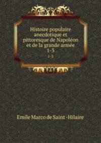 Histoire populaire anecdotique et pittoresque de Napolon et de la grande arme. 1-3
