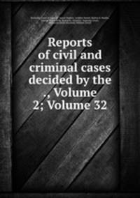 Reports of civil and criminal cases decided by the ., Volume 2; Volume 32