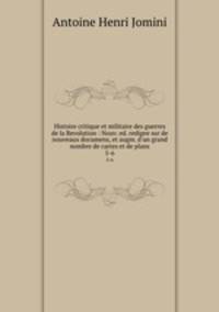 Histoire critique et militaire des guerres de la Revolution : Nouv. ed. redigee sur de nouveaux documens, et augm. d`un grand nombre de cartes et de plans. 5-6