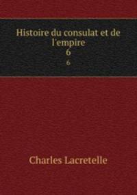 Histoire du consulat et de l`empire. 6