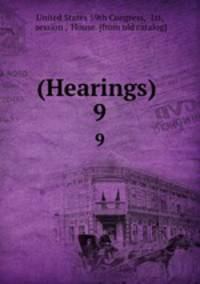 (Hearings) .. 9