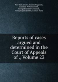 Reports of cases argued and determined in the Court of Appeals of ., Volume 23