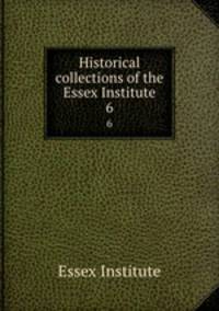 Historical collections of the Essex Institute. 6