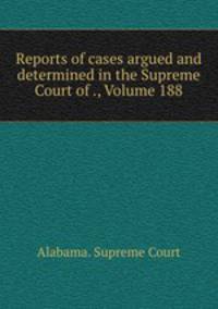 Reports of cases argued and determined in the Supreme Court of ., Volume 188