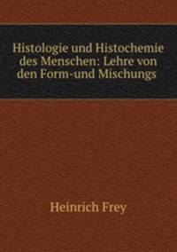 Histologie und Histochemie des Menschen: Lehre von den Form-und Mischungs .