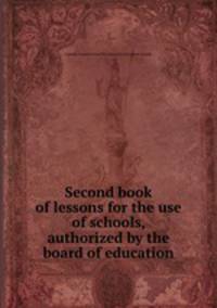 Second book of lessons for the use of schools, authorized by the board of education