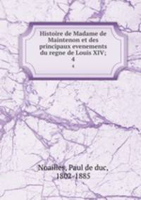 Histoire de Madame de Maintenon et des principaux evenements du regne de Louis XIV;. 4
