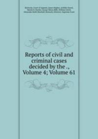Reports of civil and criminal cases decided by the ., Volume 4; Volume 61