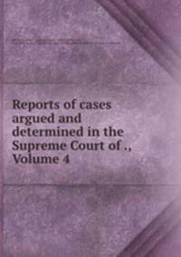 Reports of cases argued and determined in the Supreme Court of ., Volume 4