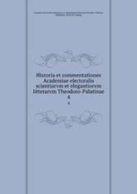 Historia et commentationes Academiae electoralis scientiarvm et elegantiorvm litterarvm Theodoro-Palatinae. 4