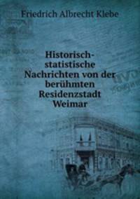 Historisch-statistische Nachrichten von der berhmten Residenzstadt Weimar