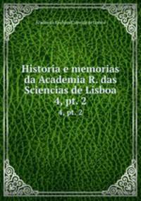 Historia e memorias da Academia R. das Sciencias de Lisboa. 4, pt. 2