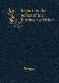Report on the police of the Burdwan division