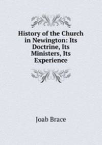 History of the Church in Newington: Its Doctrine, Its Ministers, Its Experience