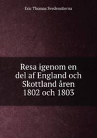 Resa igenom en del af England och Skottland ren 1802 och 1803