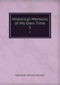Historical Memoirs of My Own Time. 1