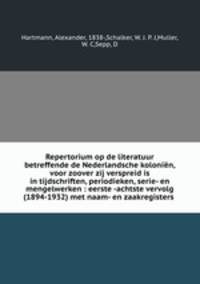 Repertorium op de literatuur betreffende de Nederlandsche kolonin, voor zoover zij verspreid is in tijdschriften, periodieken, serie- en mengelwerken : eerste -achtste vervolg (1894-1932) met naam- en zaakregisters