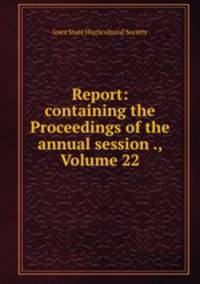 Report: containing the Proceedings of the annual session ., Volume 22