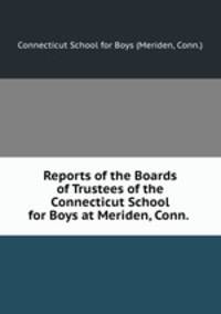 Reports of the Boards of Trustees of the Connecticut School for Boys at Meriden, Conn.