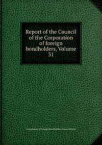 Report of the Council of the Corporation of foreign bondholders, Volume 31