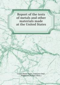 Report of the tests of metals and other materials made at the United States .
