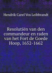 Resolutin van den commandeur en raden van het Fort de Goede Hoop, 1652-1662