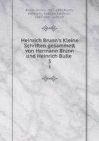 Heinrich Brunn`s Kleine Schriften gesammelt von Hermann Brunn und Heinrich Bulle . 3
