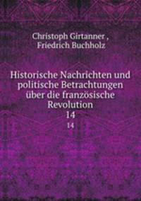 Historische Nachrichten und politische Betrachtungen ber die franzsische Revolution. 14