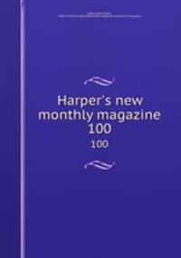 Harper`s new monthly magazine. 100