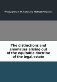 The distinctions and anomalies arising out of the equitable doctrine of the legal estate