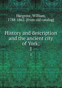 History and description and the ancient city of York;. 1