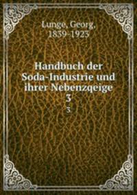 Handbuch der Soda-Industrie und ihrer Nebenzqeige. 3